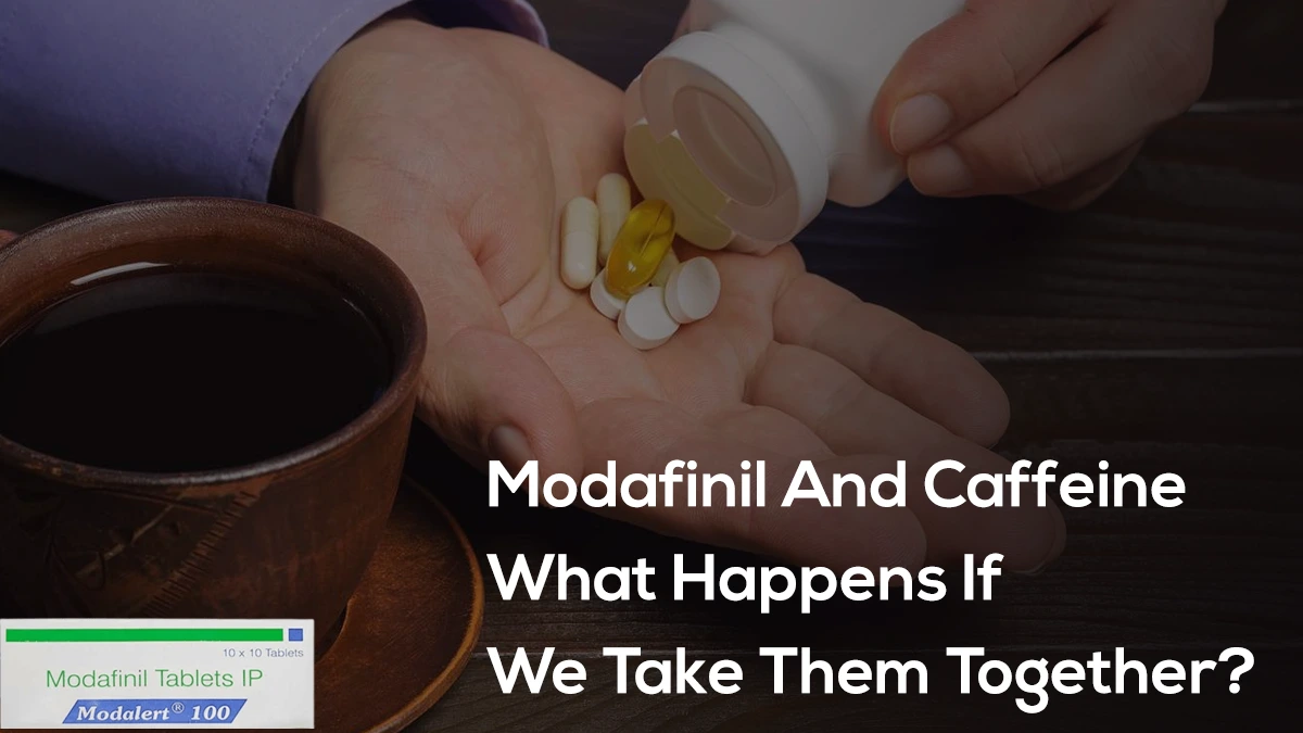 Modafinil And Caffeine | What Happens If We Take Them Together?
