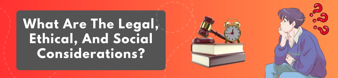 what-are-the-legal-ethical-and-social-considerations